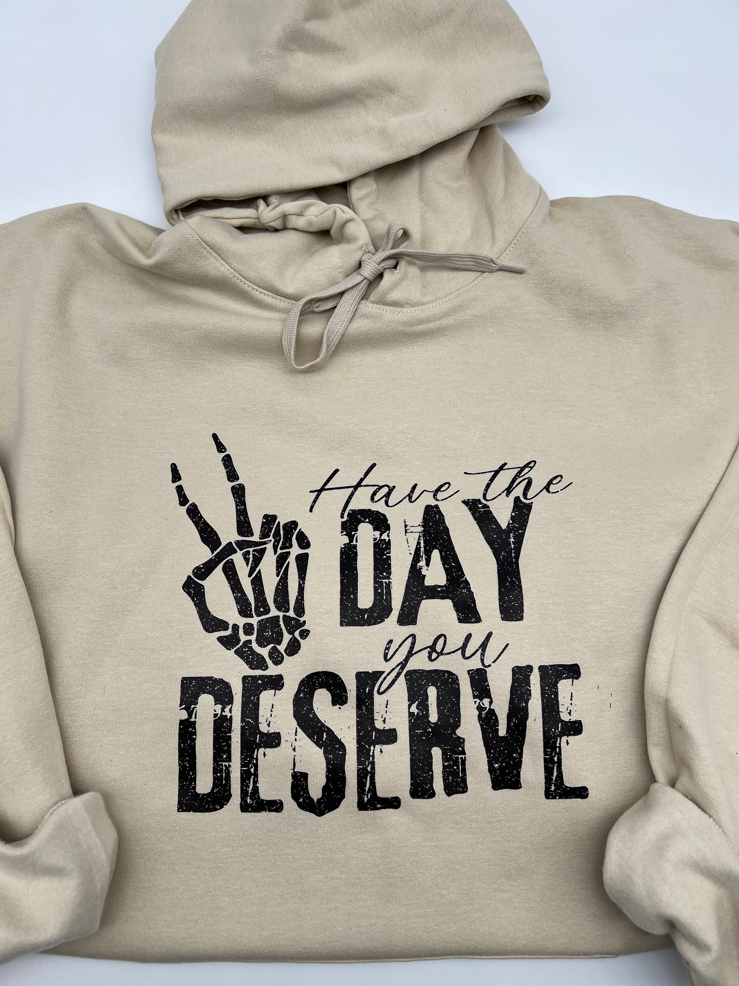 Have The Day You Deserve Hoodie