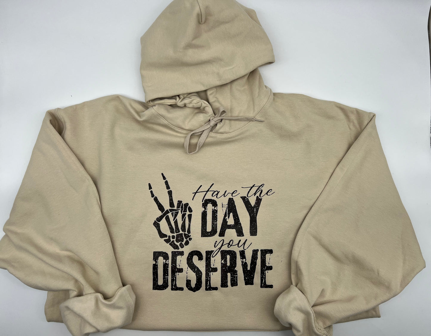 Have The Day You Deserve Hoodie