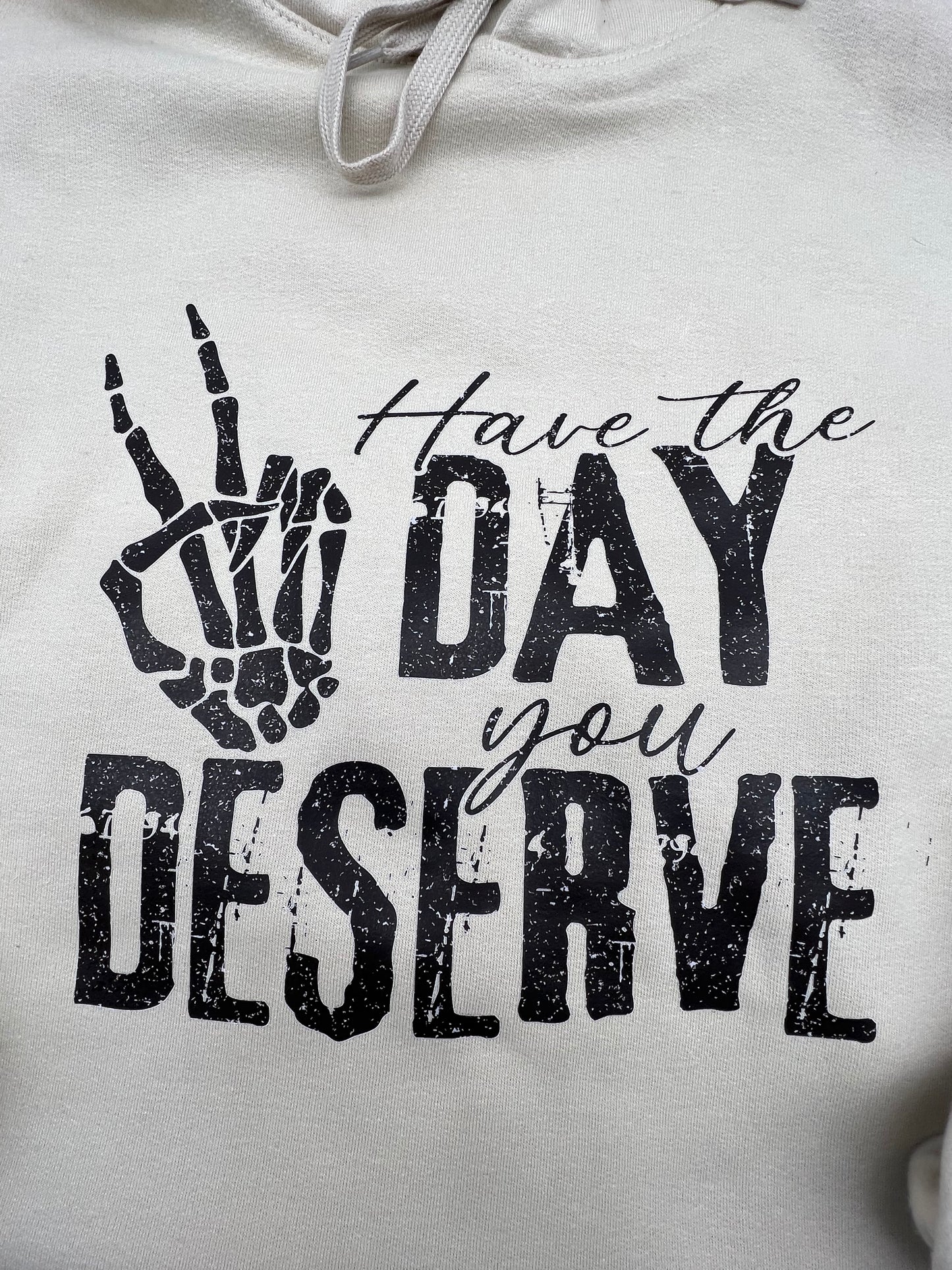 Have The Day You Deserve Hoodie