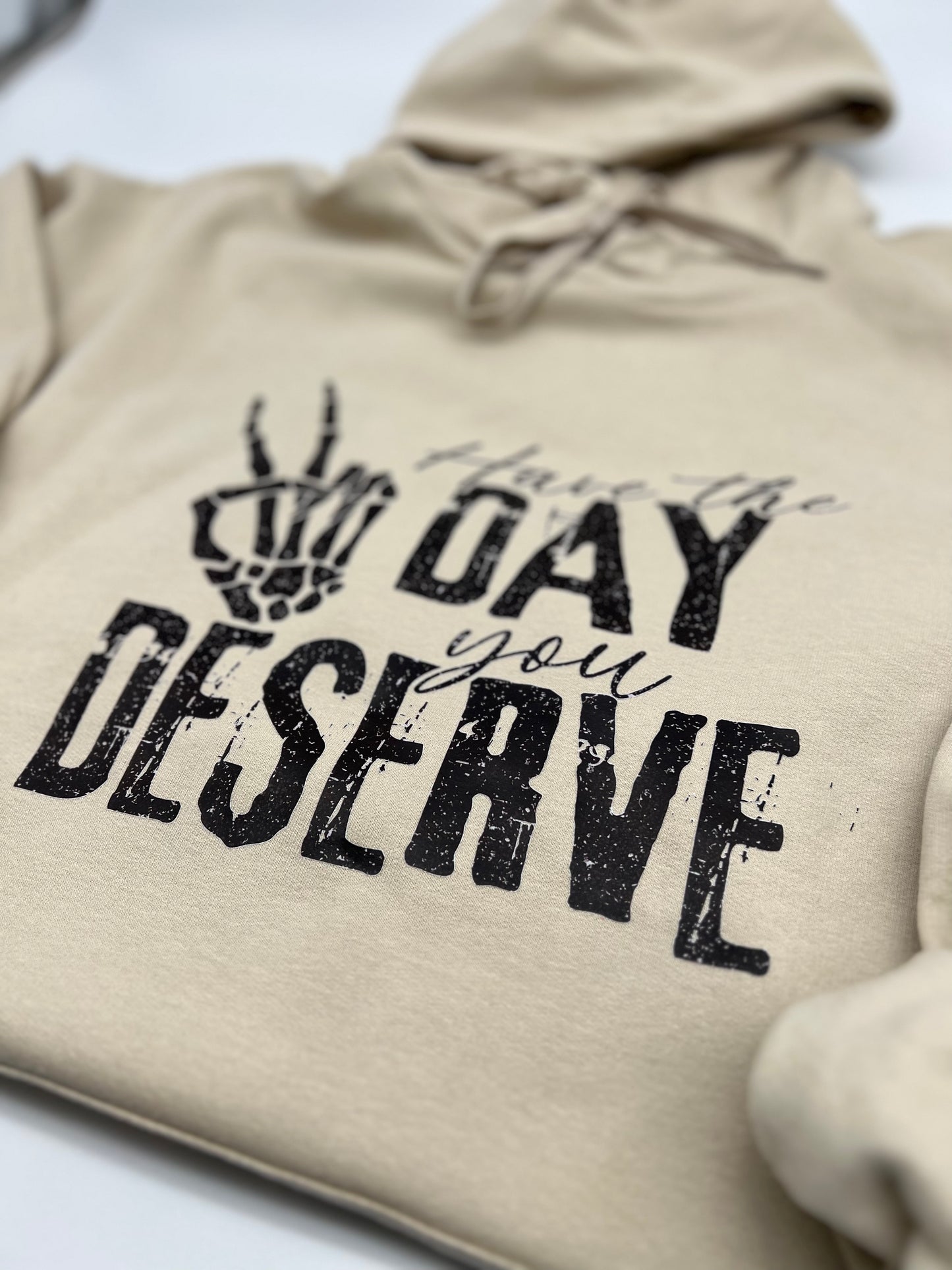 Have The Day You Deserve Hoodie