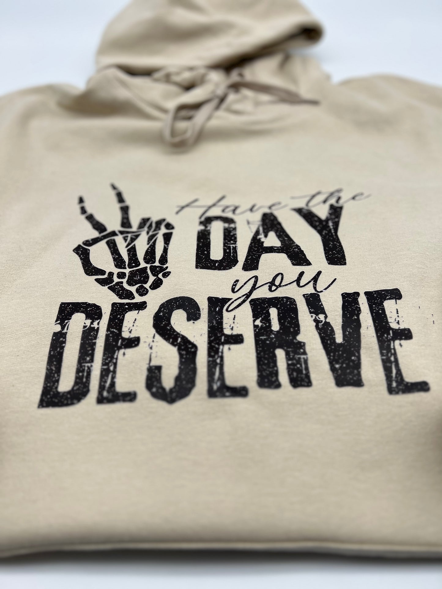 Have The Day You Deserve Hoodie