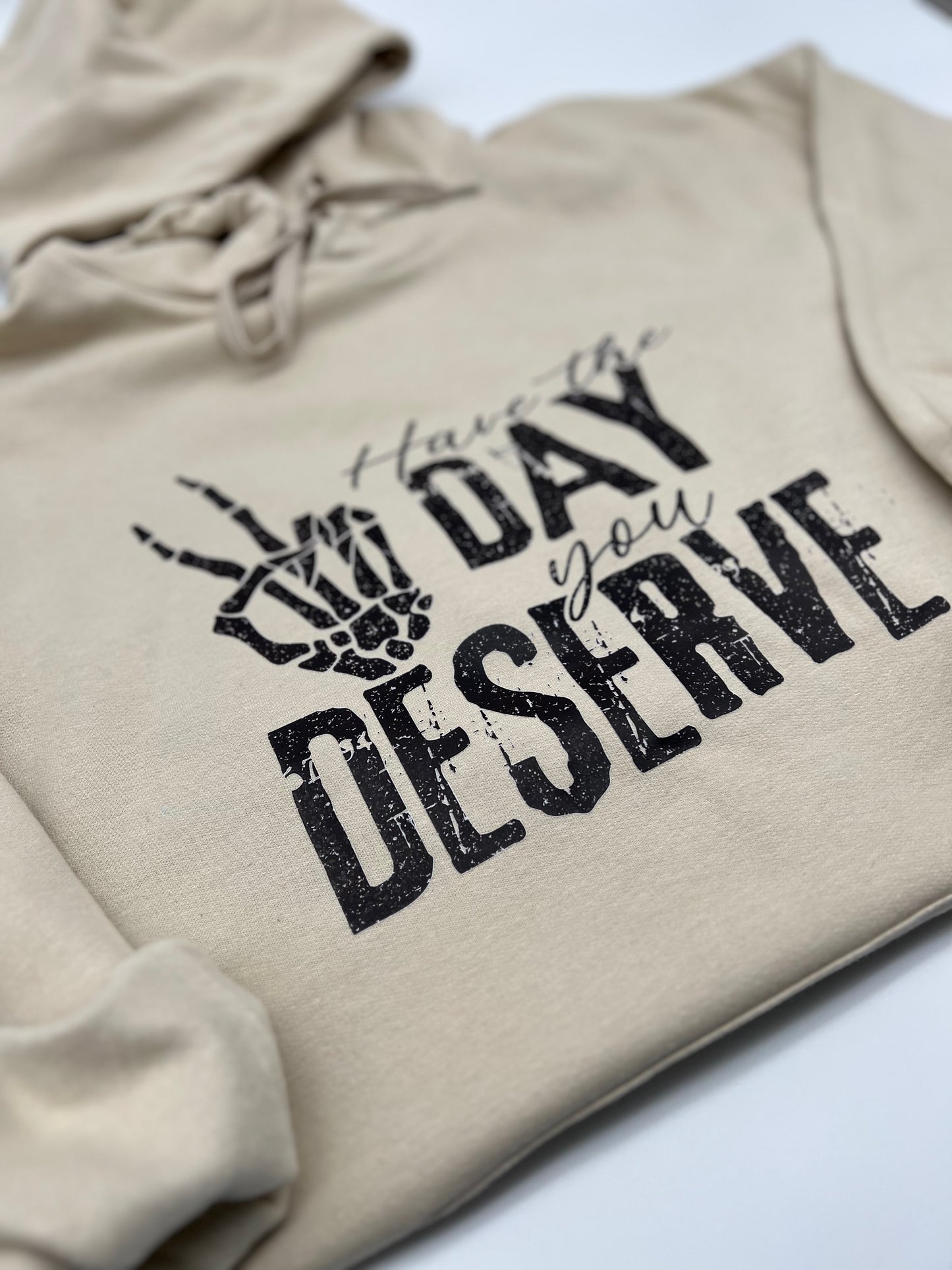 Have The Day You Deserve Hoodie